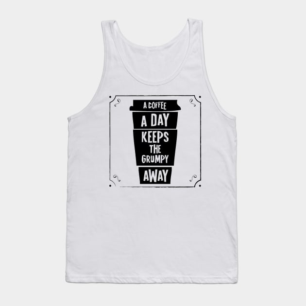 a coffee a day keeps the grumpy away Tank Top by kreptiliya